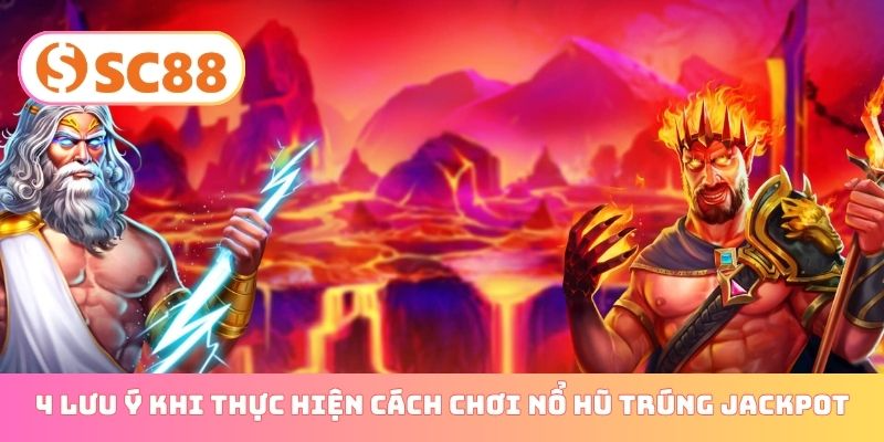 4 lưu ý khi thực hiện cách chơi nổ hũ trúng jackpot