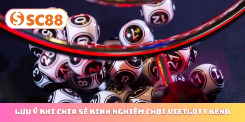 Lưu ý quan trọng khi chia sẻ kinh nghiệm chơi Vietlott Keno