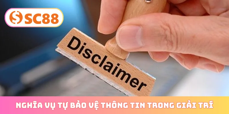 Nghĩa vụ tự bảo vệ thông tin trong giải trí